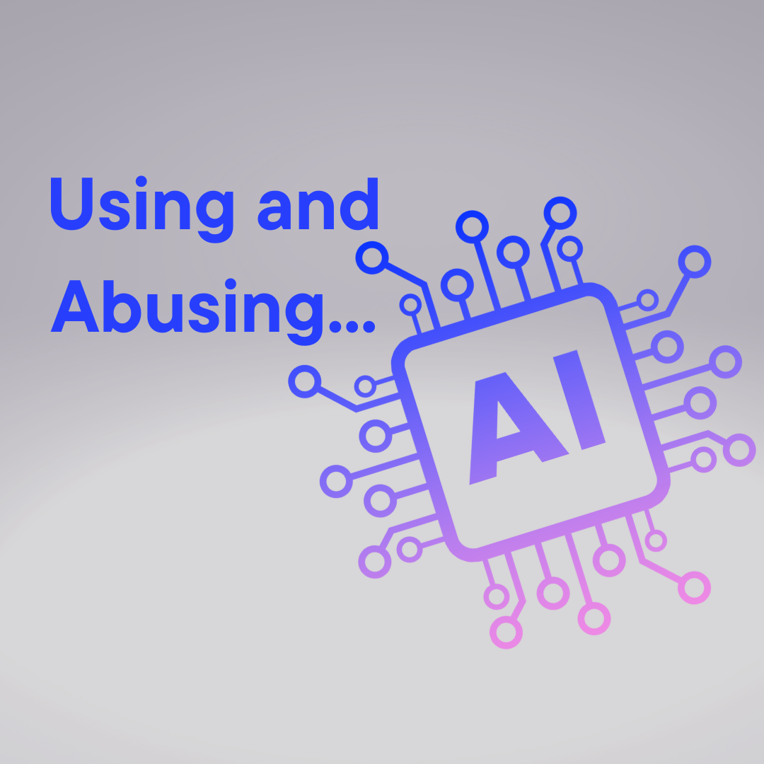 Using and Abusing AI