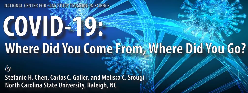 National Center for Case Study Teaching in Science, COVID-19: Where did you come from, where did you go? By Stefanie H Chen, Carlos C Goller, and Melissa C Srougi NC State University